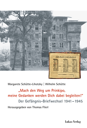 Margarete Schütte-Lihotzky und Wilhelm Schütte. Der Gefängnis- Briefwechsel 1941 – 1945