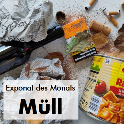 Exponat des Monats Juli 2026: Müll